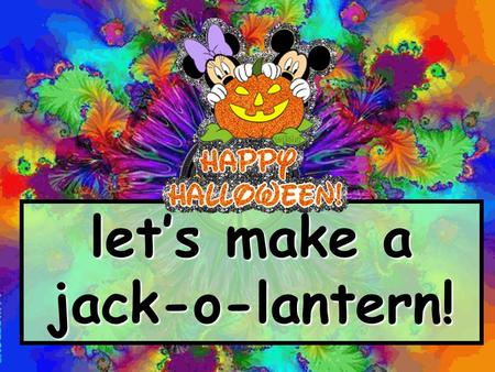 Let’s make a jack-o-lantern!. Let’s watch a video of how to make a jack-o-lantern!
