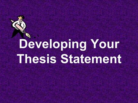 Developing Your Thesis Statement