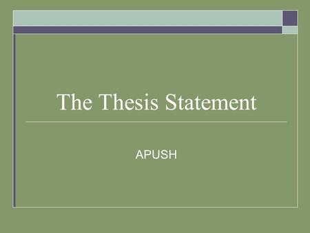 The Thesis Statement APUSH. What is it?  Provides an answer to all parts of the question  Sets forth a central arguable position in response to question;