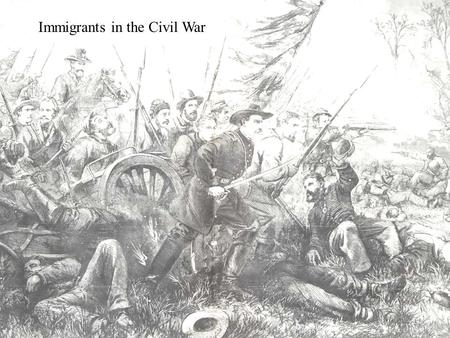 Immigrants in the Civil War. European Immigrants in the Union Army European immigrants joined the Union Army in large numbers. The German- and Irish-