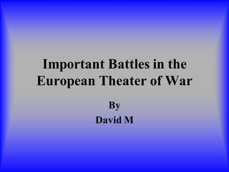 Important Battles in the European Theater of War By David M.