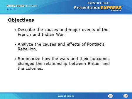 The Cold War BeginsWars of Empire Section 4 Describe the causes and major events of the French and Indian War. Analyze the causes and effects of Pontiac’s.
