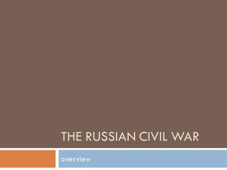 THE RUSSIAN CIVIL WAR overview. What is a Civil War?  A war between factions or regions in the same country French Wars of religion in 1520s: between.