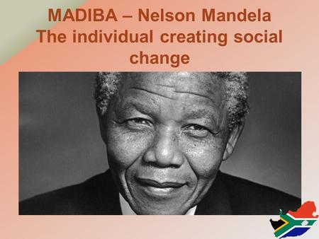 MADIBA – Nelson Mandela The individual creating social change.