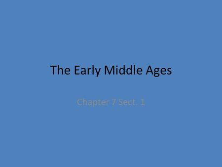 The Early Middle Ages Chapter 7 Sect. 1.