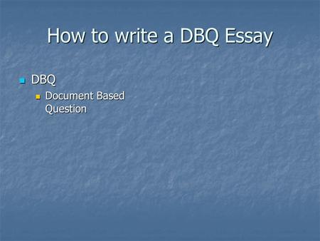 How to write a DBQ Essay DBQ DBQ Document Based Question Document Based Question.