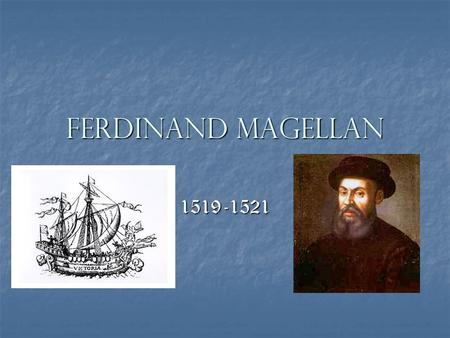 Ferdinand Magellan 1519-1521. Magellan’s Life Ferdinand Magellan was possibly born in 1480 but we don’t know for sure. Ferdinand Magellan was possibly.