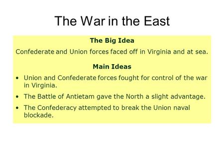 The War in the East The Big Idea Confederate and Union forces faced off in Virginia and at sea. Main Ideas Union and Confederate forces fought for control.