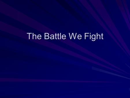 The Battle We Fight. In The Beginning GE 1:1 In the beginning God created the heavens and the earth.