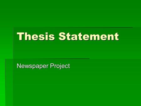 Thesis Statement Newspaper Project. A thesis statement:  Tells the reader how you will interpret the significance of the subject matter under discussion.