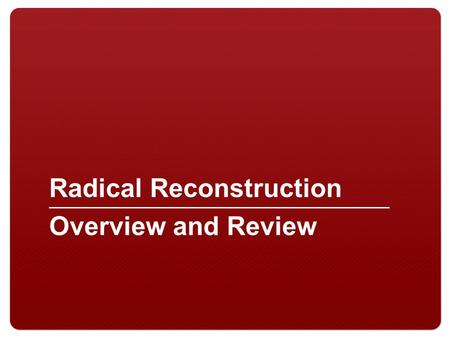 Radical Reconstruction Overview and Review. 2 Focus Activity.