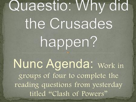 Nunc Agenda: Work in groups of four to complete the reading questions from yesterday titled “Clash of Powers”