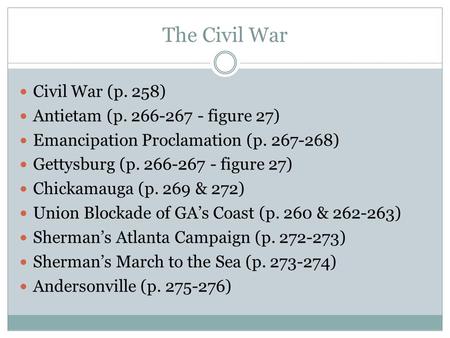 The Civil War Civil War (p. 258) Antietam (p. 266-267 - figure 27) Emancipation Proclamation (p. 267-268) Gettysburg (p. 266-267 - figure 27) Chickamauga.