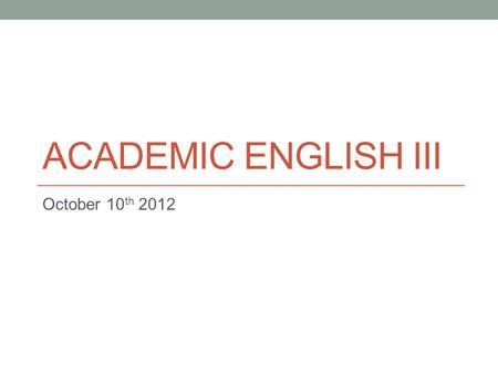 ACADEMIC ENGLISH III October 10 th 2012. Today Continue compare/contrast writing. - Thesis statements. - Comparison and contrast signals.