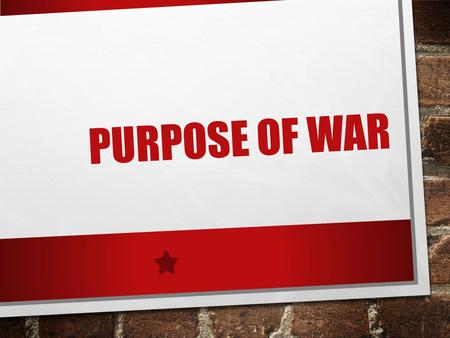 Purpose of War.