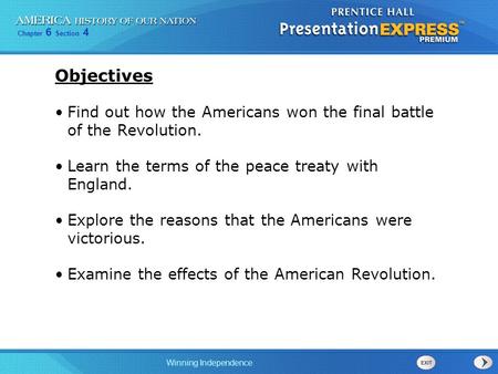 Objectives Find out how the Americans won the final battle of the Revolution. Learn the terms of the peace treaty with England. Explore the reasons that.