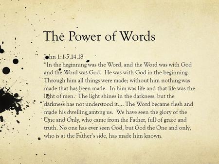 The Power of Words John 1:1-5,14,18 “In the beginning was the Word, and the Word was with God and the Word was God. He was with God in the beginning. Through.
