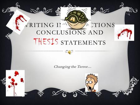 WRITING INTRODUCTIONS, CONCLUSIONS AND THESIS STATEMENTS Changing the Terror…