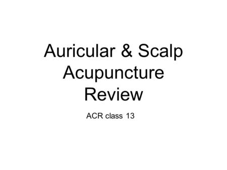 Auricular & Scalp Acupuncture Review ACR class 13.