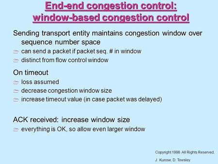 End-end congestion control: window-based congestion control Sending transport entity maintains congestion window over sequence number space  can send.