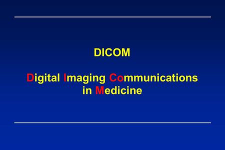 DICOM Digital Imaging Communications in Medicine.