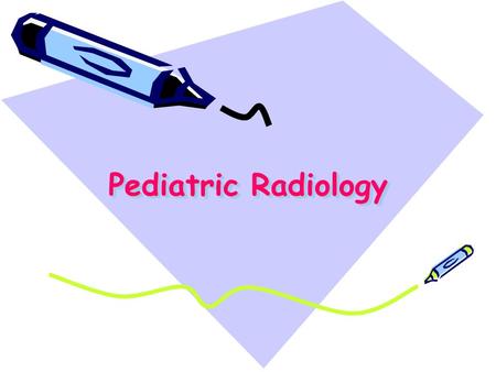 Pediatric Radiology. Indications for Pediatric Radiographic Examination History Will the imaging give you any added clinical data? Benefits vs. risk –American.