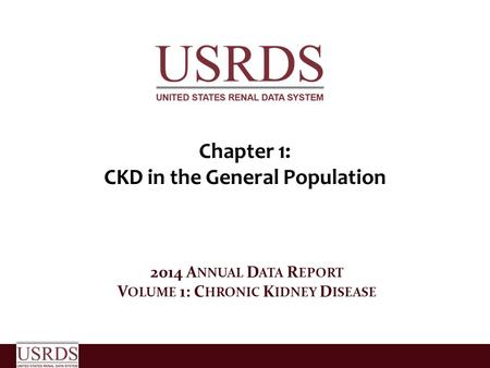 Chapter 1: CKD in the General Population 2014 A NNUAL D ATA R EPORT V OLUME 1: C HRONIC K IDNEY D ISEASE.