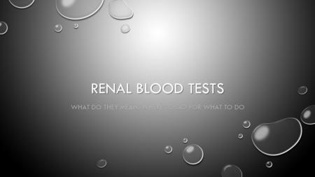 RENAL BLOOD TESTS WHAT DO THEY MEAN, WHERE TO GO FOR WHAT TO DO.