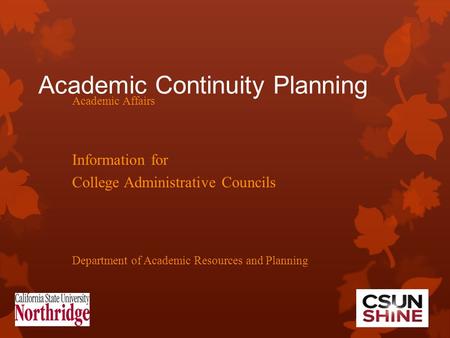 Academic Continuity Planning Academic Affairs Information for College Administrative Councils Department of Academic Resources and Planning.