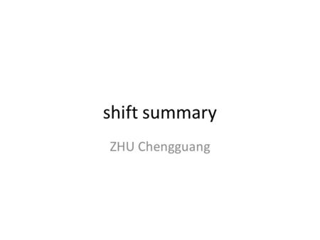 Shift summary ZHU Chengguang. Class 1: ACR shifts - Shifts in ATLAS Control Room and Tier-0/ADC shifts at Point-1. units :shifts – weekend and night shifts,