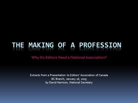 Why Do Editors Need a National Association? Extracts from a Presentation to Editors’ Association of Canada BC Branch, January 16, 2013 by David Harrison,