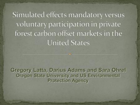 Gregory Latta, Darius Adams and Sara Ohrel Oregon State University and US Environmental Protection Agency.