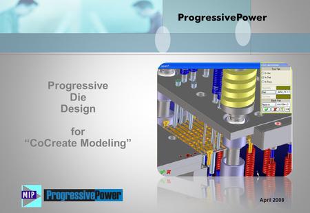 April 2008 Progressive Die Design for “CoCreate Modeling” ProgressivePower.