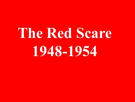 The Red Scare 1948-1954. Main Causes for widespread hysteria…. Communist Activity in the United States Hatred created by WWII propaganda needed a new.