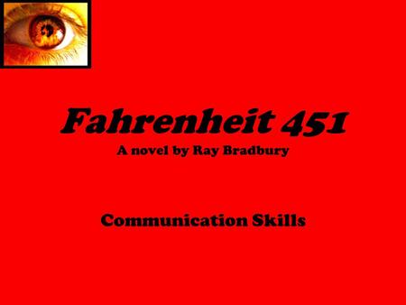 Fahrenheit 451 A novel by Ray Bradbury Communication Skills.