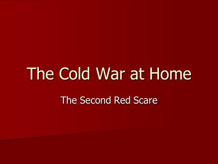The Cold War at Home The Second Red Scare. Second Red Scare Reminiscent of post WWI Red Scare Reminiscent of post WWI Red Scare House Un-American Activities.