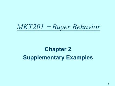 1 MKT201 – Buyer Behavior Chapter 2 Supplementary Examples.