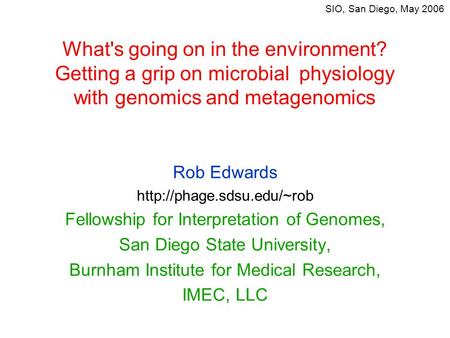 What's going on in the environment? Getting a grip on microbial physiology with genomics and metagenomics Rob Edwards  Fellowship.