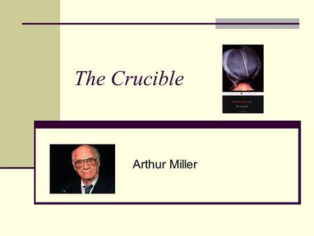 The Crucible Arthur Miller. Arthur Miller: A Life Born on October 17, 1915 Attended the University of Michigan from 1934-1938 Graduated with a degree.
