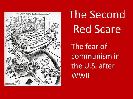 The Second Red Scare The fear of communism in the U.S. after WWII.
