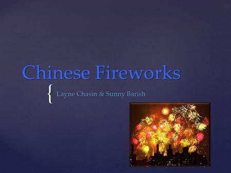{ Chinese Fireworks Layne Chasin & Sunny Barish.  Chinese fireworks are very important to Chinese people. It’s important because it scares away evil.