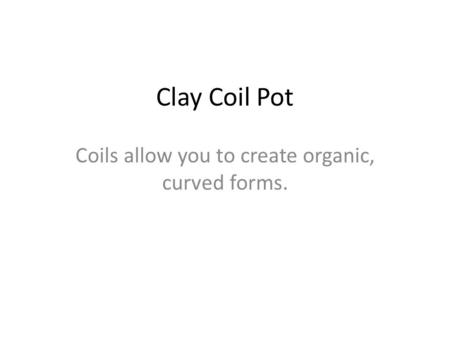 Clay Coil Pot Coils allow you to create organic, curved forms.
