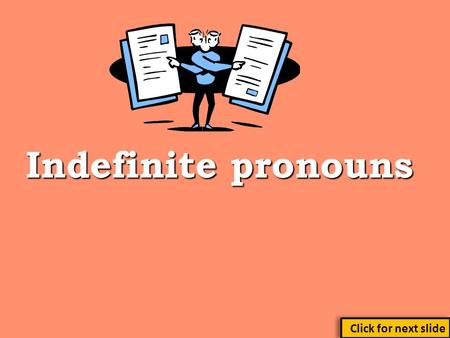 Indefinite pronouns Click for next slide.