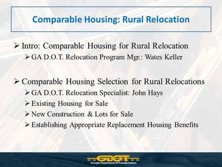 Comparable Housing: Rural Relocation  Intro: Comparable Housing for Rural Relocation  GA D.O.T. Relocation Program Mgr.: Wates Keller  Comparable Housing.