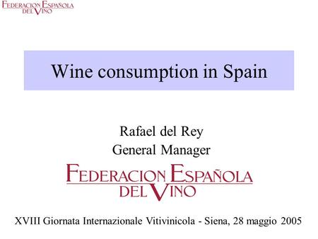 Wine consumption in Spain Rafael del Rey General Manager XVIII Giornata Internazionale Vitivinicola - Siena, 28 maggio 2005.