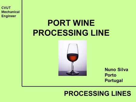 PORT WINE PROCESSING LINE PROCESSING LINES CVUT Mechanical Engineer Nuno Silva Porto Portugal.