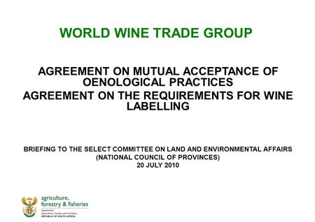 WORLD WINE TRADE GROUP AGREEMENT ON MUTUAL ACCEPTANCE OF OENOLOGICAL PRACTICES AGREEMENT ON THE REQUIREMENTS FOR WINE LABELLING BRIEFING TO THE SELECT.