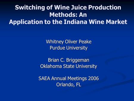 Switching of Wine Juice Production Methods: An Application to the Indiana Wine Market Whitney Oliver Peake Purdue University Brian C. Briggeman Oklahoma.