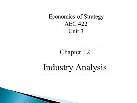 Economics of Strategy AEC 422 Unit 3 Chapter 12 Industry Analysis.