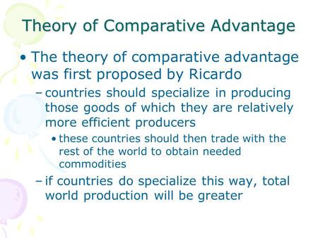 Theory of Comparative Advantage The theory of comparative advantage was first proposed by Ricardo –countries should specialize in producing those goods.